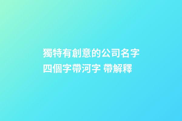 獨特有創意的公司名字四個字帶河字 帶解釋-第1張-公司起名-玄機派